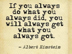 albert - if you do what you always did, you'll get what you always got